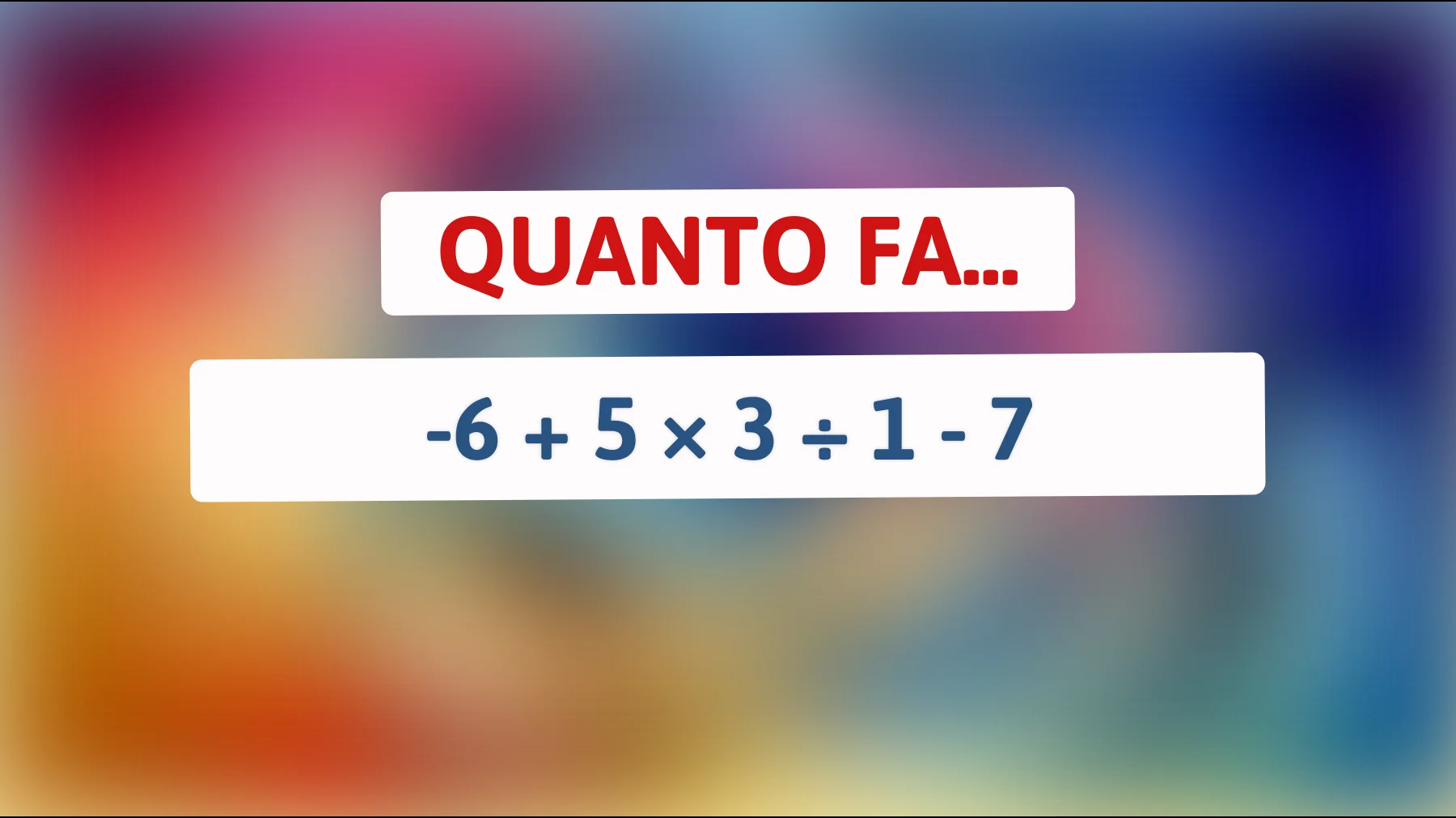 Solo i geni riescono a risolvere questo enigma: qual è la soluzione sorprendente di -6 + 5 × 3 ÷ 1 - 7? Scoprilo ora!"